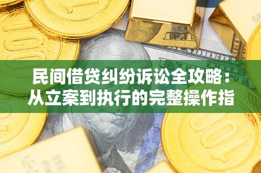 北京民间借贷纠纷诉讼全攻略：从立案到执行的完整操作指南