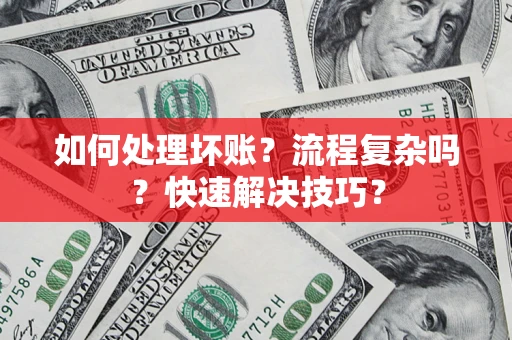 北京如何处理坏账？流程复杂吗？快速解决技巧？