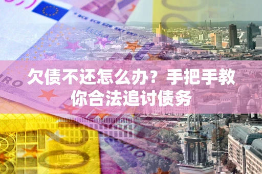 北京欠债不还怎么办？手把手教你合法追讨债务