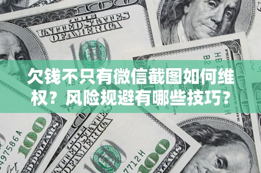 北京欠钱不只有微信截图如何维权？风险规避有哪些技巧？