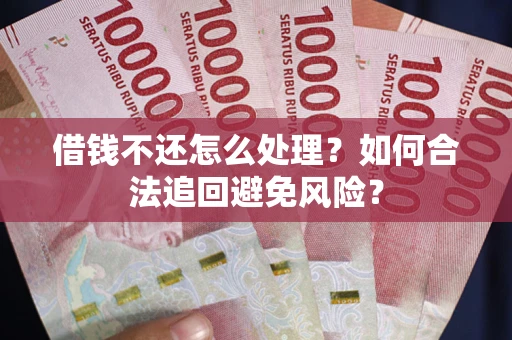 北京借钱不还怎么处理？如何合法追回避免风险？