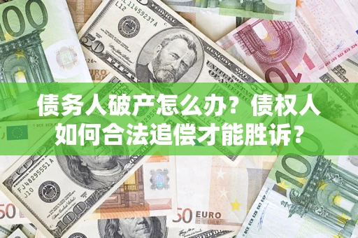 北京债务人破产怎么办？债权人如何合法追偿才能胜诉？