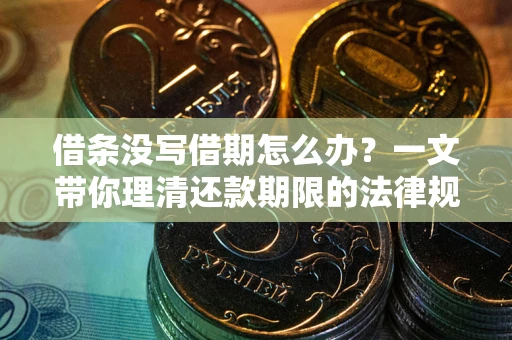 北京借条没写借期怎么办？一文带你理清还款期限的法律规则