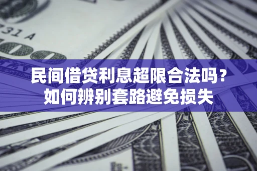北京民间借贷利息超限合法吗？如何辨别套路避免损失