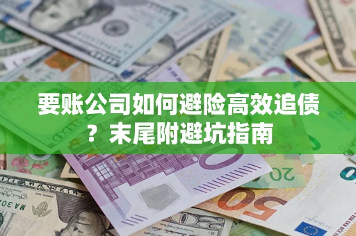 北京要账公司如何避险高效追债？末尾附避坑指南