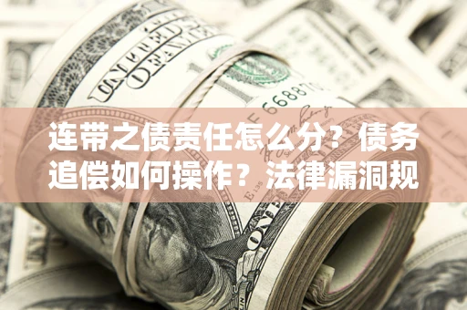 北京连带之债责任怎么分？债务追偿如何操作？法律漏洞规避指南