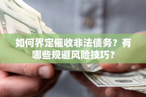 北京如何界定催收非法债务？有哪些规避风险技巧？