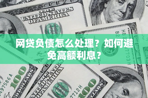 北京网贷负债怎么处理？如何避免高额利息？