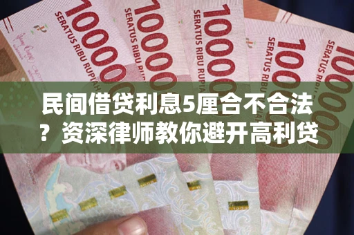 北京民间借贷利息5厘合不合法？资深律师教你避开高利贷陷阱