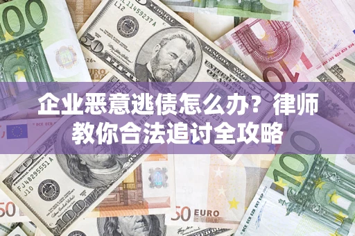 北京企业恶意逃债怎么办？律师教你合法追讨全攻略