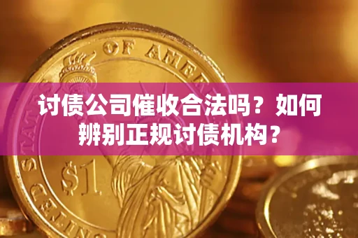北京讨债公司催收合法吗？如何辨别正规讨债机构？