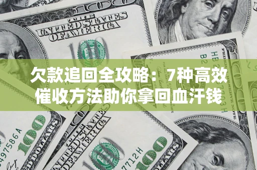 北京欠款追回全攻略：7种高效催收方法助你拿回血汗钱