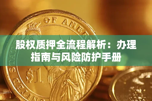 北京股权质押全流程解析：办理指南与风险防护手册