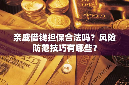 北京亲戚借钱担保合法吗？风险防范技巧有哪些？