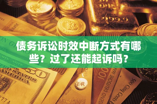 北京债务诉讼时效中断方式有哪些？过了还能起诉吗？
