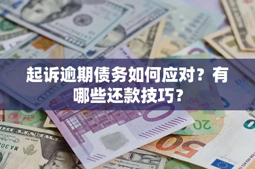 北京起诉逾期债务如何应对？有哪些还款技巧？