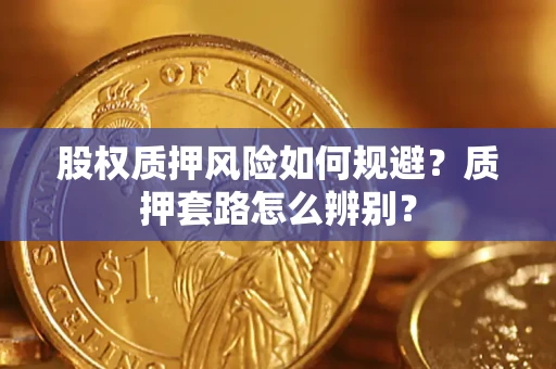 北京股权质押风险如何规避？质押套路怎么辨别？
