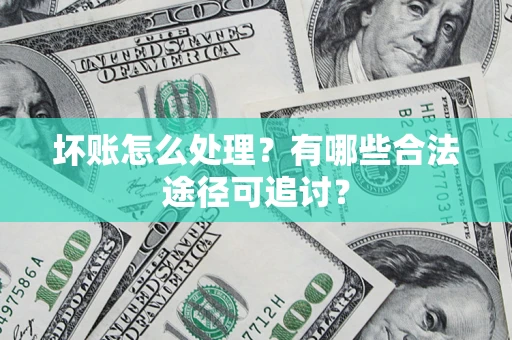 北京坏账怎么处理？有哪些合法途径可追讨？