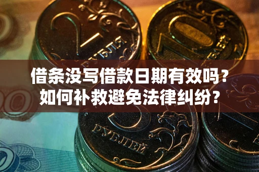 北京借条没写借款日期有效吗？如何补救避免法律纠纷？
