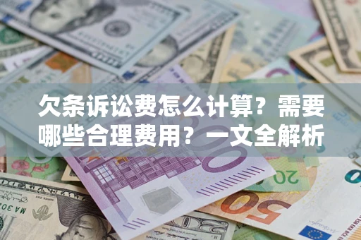 北京欠条诉讼费怎么计算？需要哪些合理费用？一文全解析