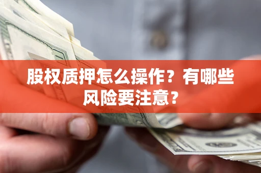 北京股权质押怎么操作？有哪些风险要注意？