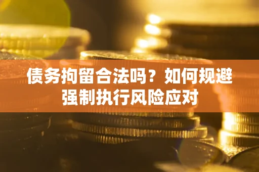北京债务拘留合法吗？如何规避强制执行风险应对