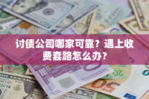北京讨债公司哪家可靠？遇上收费套路怎么办？