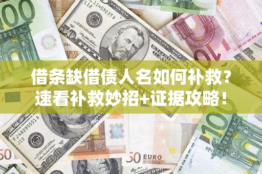 北京借条缺借债人名如何补救？速看补救妙招+证据攻略！