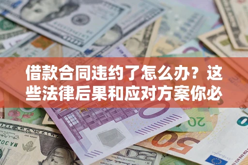 北京借款合同违约了怎么办？这些法律后果和应对方案你必须知道