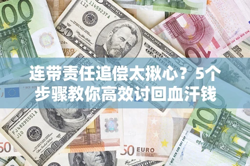 北京连带责任追偿太揪心？5个步骤教你高效讨回血汗钱