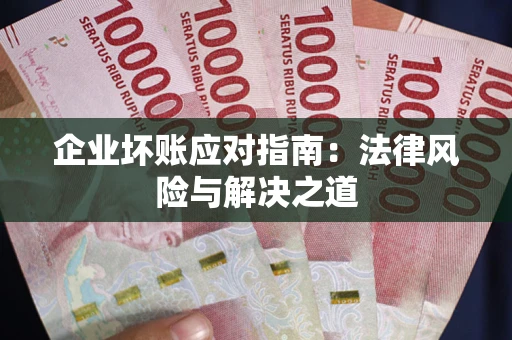 北京企业坏账应对指南：法律风险与解决之道