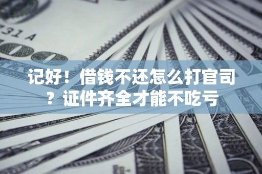 北京记好！借钱不还怎么打官司？证件齐全才能不吃亏