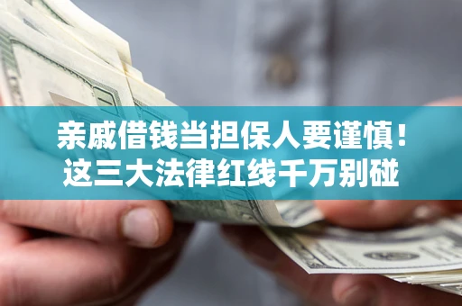 北京亲戚借钱当担保人要谨慎！这三大法律红线千万别碰