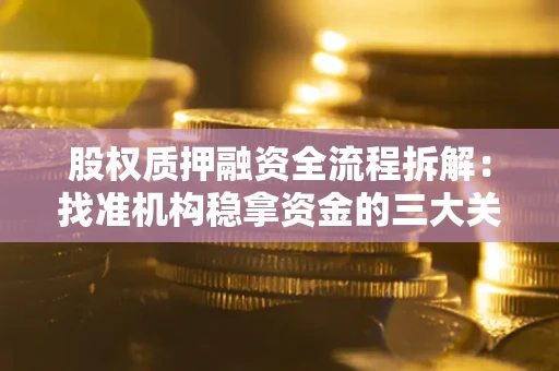 北京股权质押融资全流程拆解：找准机构稳拿资金的三大关键