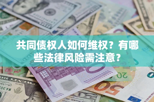 北京共同债权人如何维权？有哪些法律风险需注意？