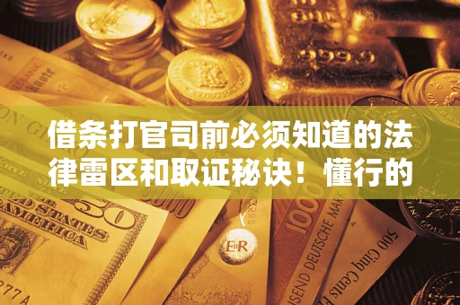 北京借条打官司前必须知道的法律雷区和取证秘诀！懂行的人已经留好这些证据