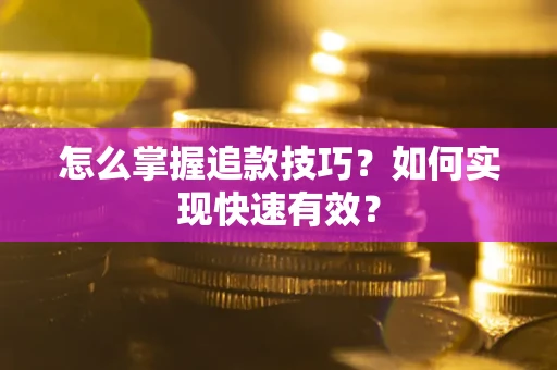 北京怎么掌握追款技巧？如何实现快速有效？