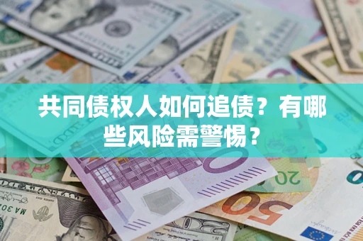 北京共同债权人如何追债？有哪些风险需警惕？