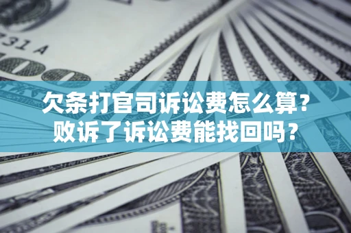 北京欠条打官司诉讼费怎么算？败诉了诉讼费能找回吗？