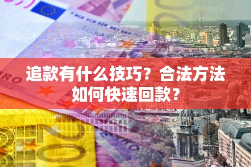 北京追款有什么技巧？合法方法如何快速回款？