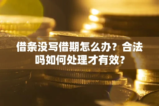 北京借条没写借期怎么办？合法吗如何处理才有效？