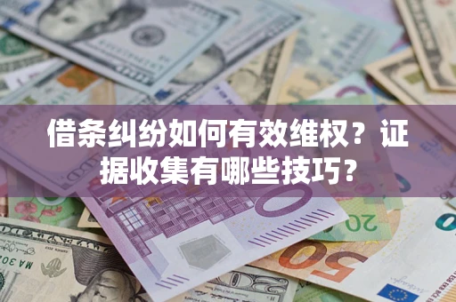 北京借条纠纷如何有效维权？证据收集有哪些技巧？