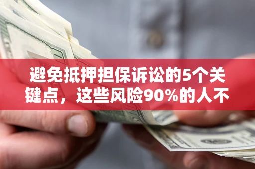 北京避免抵押担保诉讼的5个关键点，这些风险90%的人不知道！