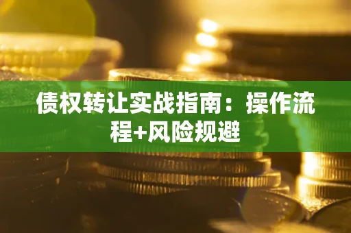 北京债权转让实战指南：操作流程+风险规避