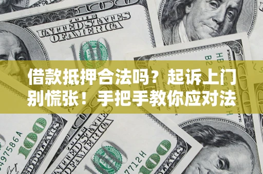 北京借款抵押合法吗？起诉上门别慌张！手把手教你应对法律程序