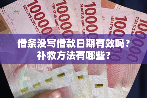 北京借条没写借款日期有效吗？补救方法有哪些？