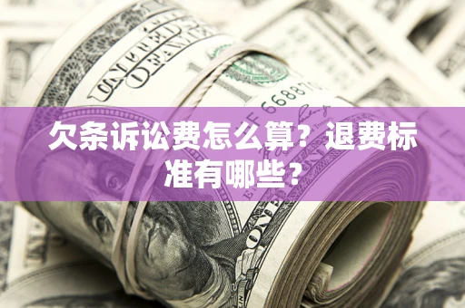 北京欠条诉讼费怎么算？退费标准有哪些？