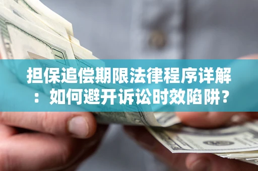 北京担保追偿期限法律程序详解：如何避开诉讼时效陷阱？