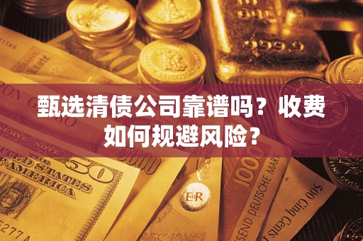 北京甄选清债公司靠谱吗？收费如何规避风险？