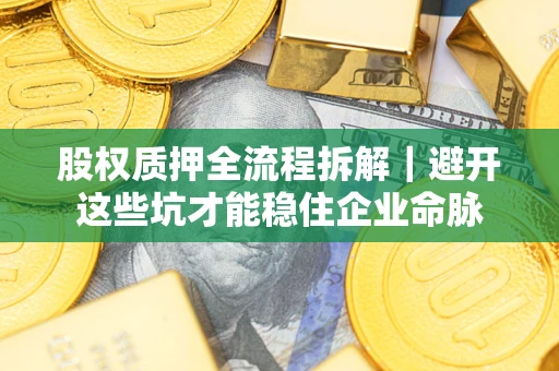 北京股权质押全流程拆解｜避开这些坑才能稳住企业命脉